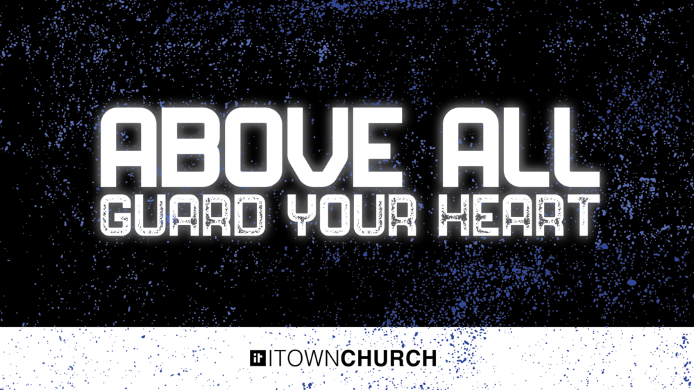 Above All Guard Your Heart